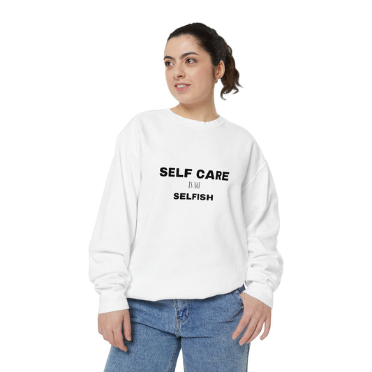 Self care is not selfish- Sweatshirt